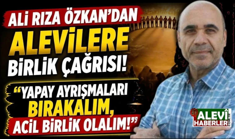 Ali Rıza Özkan’dan Alevilere birlik çağrısı: Acil birlik olalım!