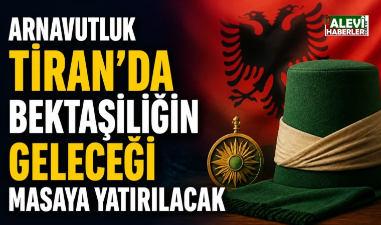 Arnavutluk'ta Bektaşiliğin geleceği masaya yatırılacak