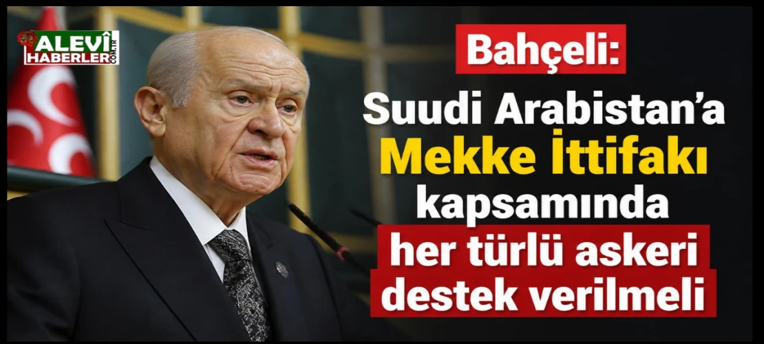 Bahçeli: Suudi Arabistan'a Mekke İttifakı kapsamında her türlü askeri destek verilmeli