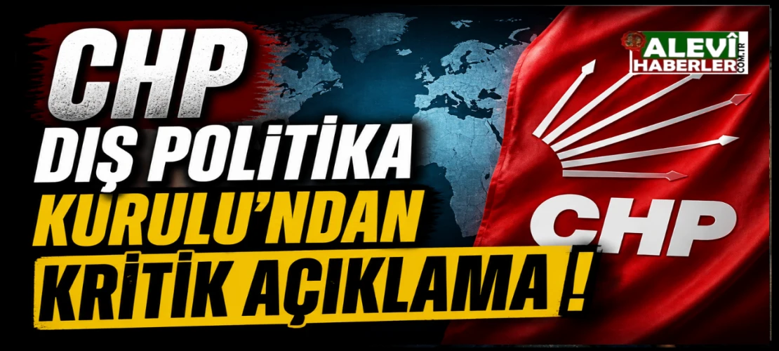 CHP Dış Politika Kurulu’ndan kritik açıklama!