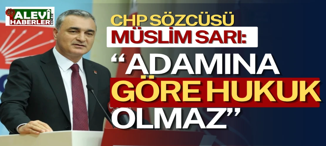 CHP Sözcüsü Müslim Sarı’dan Mersin’deki gözaltılar açıklaması