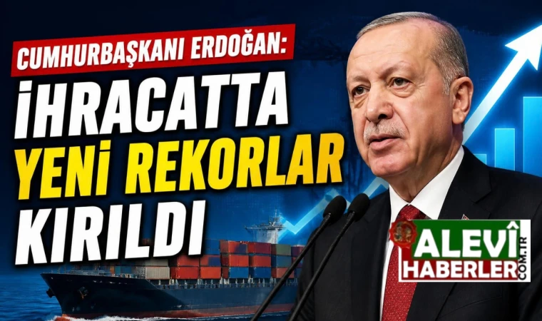 Cumhurbaşkanı Erdoğan: İhracatta yeni rekorlar kırıldı