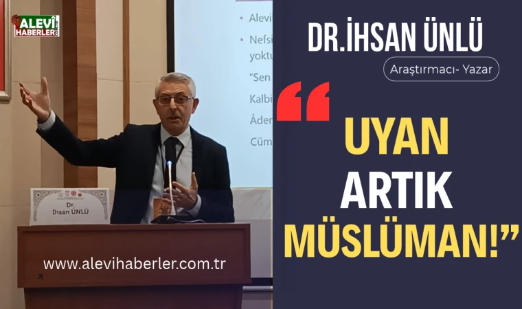 Dr.İhsan Ünlü yazdı: Uyan artık Müslüman!
