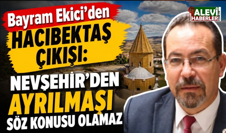 Ekici’den Hacıbektaş çıkışı: Nevşehir’den ayrılması söz konusu olamaz!