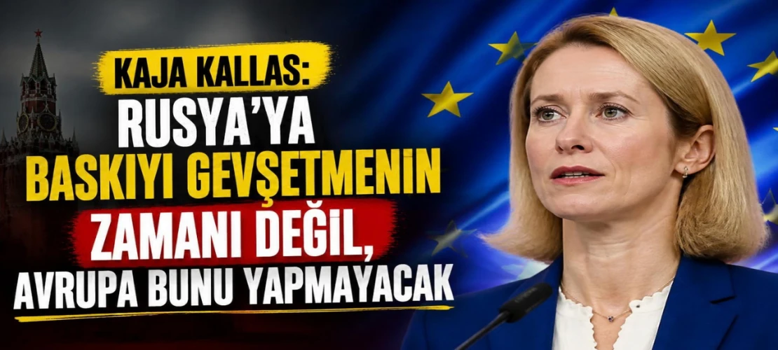 Kaja Kallas: Rusya’ya baskıyı gevşetmenin zamanı değil, Avrupa bunu yapmayacak