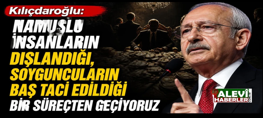 Kılıçdaroğlu: Namuslu insanların dışlandığı, soyguncuların baş tacı edildiği bir süreçten geçiyoruz