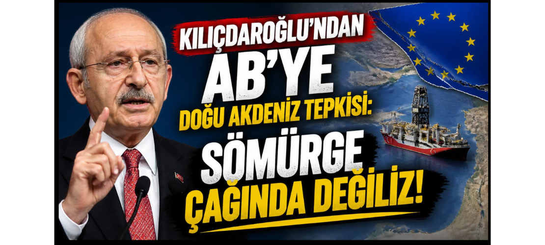Kılıçdaroğlu’ndan AB’ye Doğu Akdeniz tepkisi: Sömürge çağında değiliz!