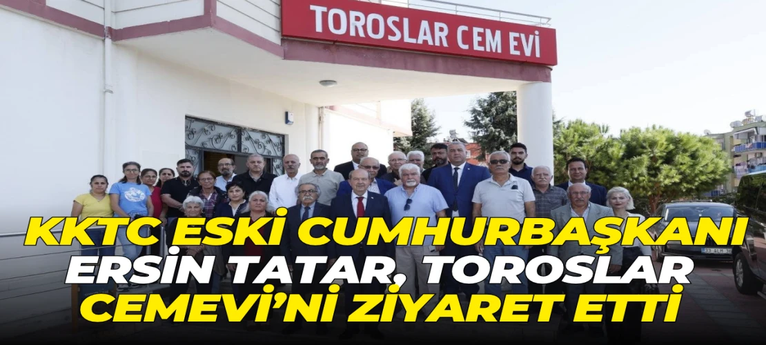 KKTC Eski Cumhurbaşkanı Ersin Tatar, Toroslar Cemevi’ni ziyaret etti