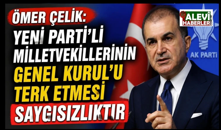 Ömer Çelik: Yeni Parti’li milletvekillerinin Genel Kurul’u terk etmesi saygısızlıktır