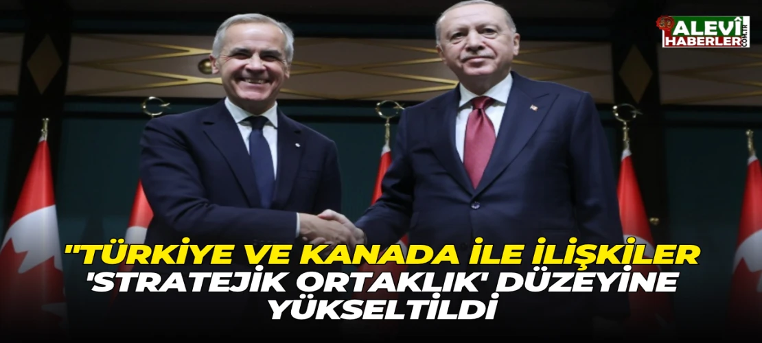 Türkiye ve Kanada ile ilişkiler 'stratejik ortaklık' düzeyine yükseltildi