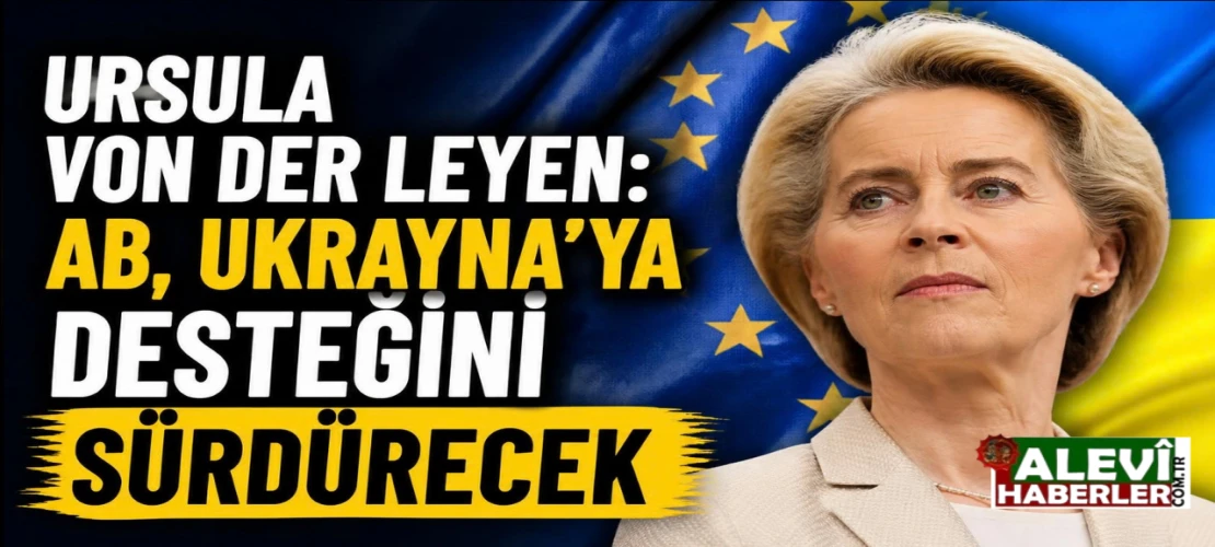 Ursula von der Leyen: AB, Ukrayna’ya desteğini sürdürecek