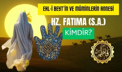 Babasının Annesi Hz. Fatıma (s.a.) kimdir?