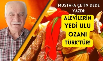 Mustafa Çetin Dede yazdı: Alevilerin 7 Ulu Ozanı Türk'tür!