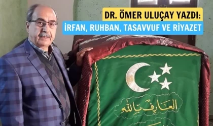 Dr. Ömer Uluçay yazdı: İrfan, ruhban, tasavvuf ve riyazet