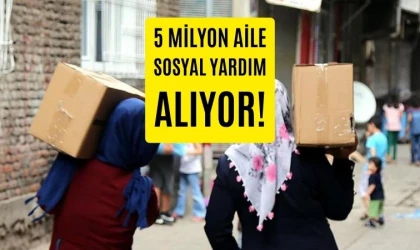 5 milyon aile sosyal yardım alıyor!