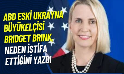 ABD Eski Ukrayna Büyükelçisi Bridget Brink, neden istifa ettiğini yazdı