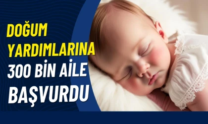 Doğum yardımlarına 300 bine yakın aile başvurdu