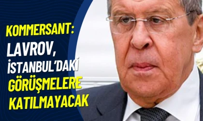 Rusya Dışişleri Bakanı Lavrov, İstanbul’daki müzakerelere katılmayacak
