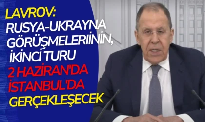 Rusya ile Ukrayna arasındaki müzakerelerin ikinci turu 2 Haziran'da İstanbul'da gerçekleşecek