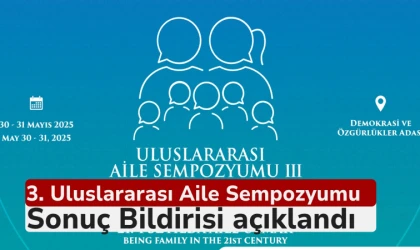 3. Uluslararası Aile Sempozyumu Sonuç Bildirisi açıklandı