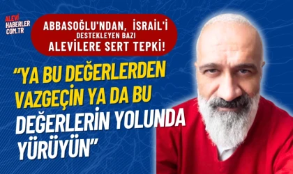 Abbasoğlu'ndan, bazı Alevi gruplarının İsrail'i desteklemesine sert tepki