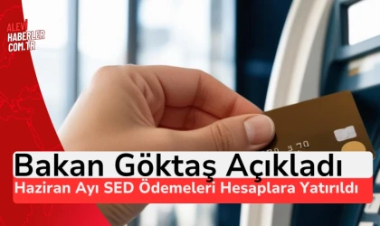 Bakan Göktaş açıkladı:Haziran ayı SED ödemeleri hesaplara yatırıldı
