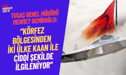 Demiroğlu:Körfez'den iki ülke KAAN ile ciddi şekilde ilgileniyor