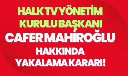 HALK TV'nin sahibi Cafer Mahiroğlu hakkında yakalama kararı