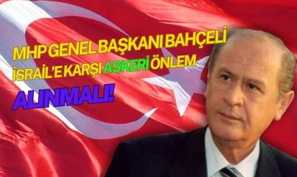 MHP Genel Başkanı Devlet Bahçeli: İsrail’e karşı askeri önlem alınmalı!