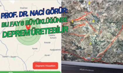 Prof. Dr. Naci Görür: Bu fay 6 büyüklüğünde deprem üretebilir!