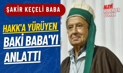 Şakir Keçeli Baba, Hakk'a yürüyen Baki Baba'yı anlattı