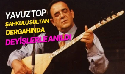 Yavuz Top, Şahkulu Sultan Dergahında deyişlerle anıldı