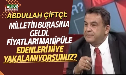 Abdullah Çiftçi,fiyat manipülasyonlarını ve denetim yetersizliklerini eleştirdi