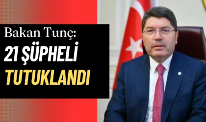 Bakan Tunç: 21 şüpheli tutuklandı