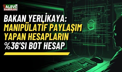 Bakan Yerlikaya:Manipülatif paylaşım yapan hesapların %36’sı BOT hesap