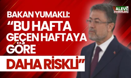 Bakan Yumaklı:Bu hafta geçen haftaya göre daha riskli