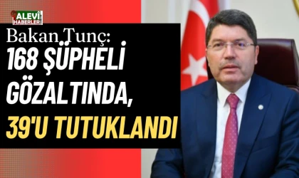 Bakanı Tunç: 1 Haziran'dan bu yana 168 şüpheli gözaltında, 39'u tutuklandı