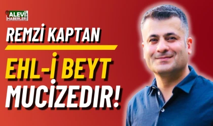 Remzi Kaptan yazdı: Ehl-i Beyt mucizedir!