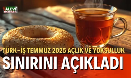 TÜRK-İŞ Temmuz 2025 açlık ve yoksulluk sınırını açıkladı