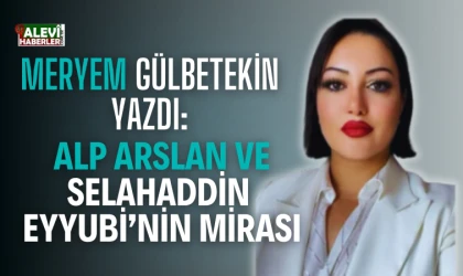 Meryem Gülbetekin:Alp Arslan ve Selahaddin Eyyubi’nin mirası