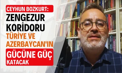 Ceyhun Bozkurt: Zengezur Koridoru, Türkiye ve Azerbaycan'ın gücüne güç katacak