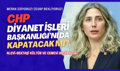 CHP, Kültür ve Cemevi Başkanlığı’nı kapattıracakmış!