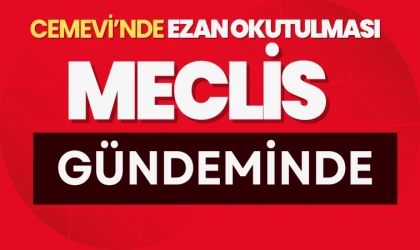 Çorum Tarhan Köyü Cemevi’nde Ezan Okutulması Meclis Gündeminde