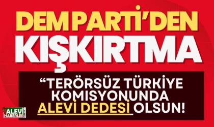 DEM Parti'den kışkırtma: Terörsüz Türkiye komisyonunda Alevi dedesi olsun!