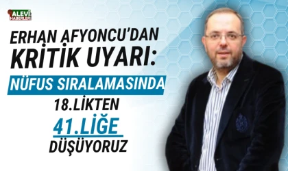 Erhan Afyoncu:Nüfus sıralamasında 41.liğe düşüyoruz
