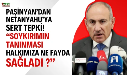Paşinyan’dan Netanyahu’nun “Ermeni Soykırımı” açıklamasına sert tepki