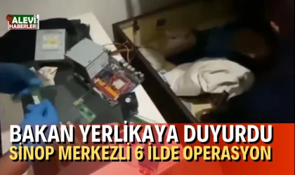Sinop merkezli 6 ilde operasyon