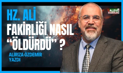 Alirıza Özdemir Yazdı: Hz. Ali fakirliği nasıl "öldürdü" ?