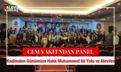 Cem Vakfı’ndan panel: Kadimden Günümüze Hakk Muhammed Ali Yolu ve Aleviler