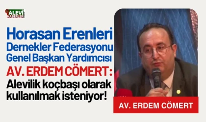 Av. Erdem Cömert: Alevilik koçbaşı olarak kullanılmak isteniyor!